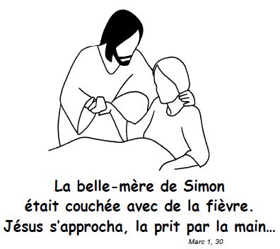 La belle mère de Simon était couchée avec de la fièvre. Jésus s'approcha, la prit par la main... Marc 1, 30